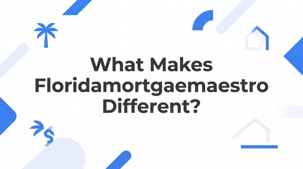 8 Reasons Florida Mortgage Maestro Operates Differently Than Most Lenders